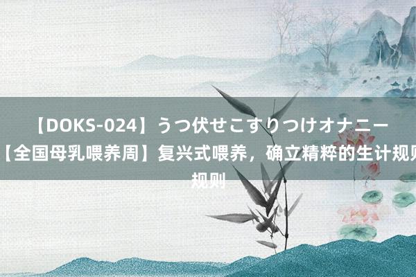 【DOKS-024】うつ伏せこすりつけオナニー 【全国母乳喂养周】复兴式喂养，确立精粹的生计规则